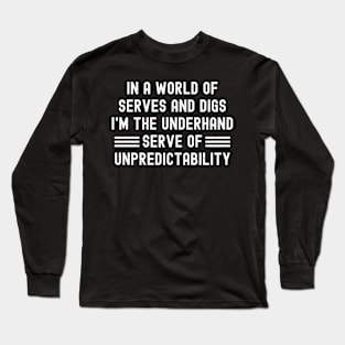 In a world of serves and digs, I'm the underhand serve of unpredictability Long Sleeve T-Shirt